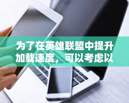 为了在英雄联盟中提升加载速度，可以考虑以下几种可靠的加速器推荐