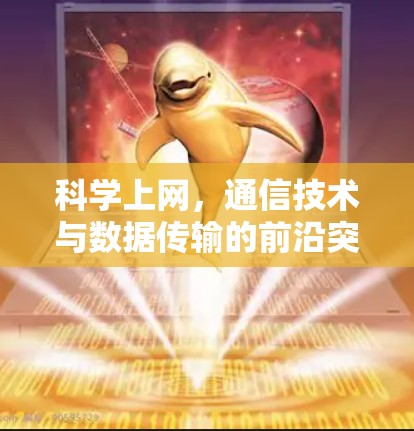 科学上网，通信技术与数据传输的前沿突破