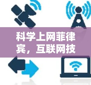 科学上网菲律宾，互联网技术的未来之旅