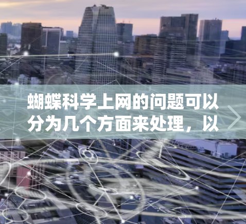 蝴蝶科学上网的问题可以分为几个方面来处理，以确保高效且安全的访问。以下是对这个问题的系统化解决方案