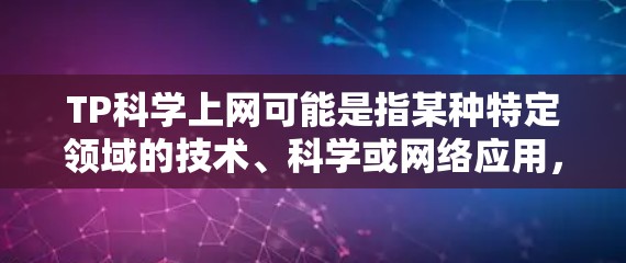 TP科学上网可能是指某种特定领域的技术、科学或网络应用，具体含义取决于上下文。以下是一些可能的解释和建议