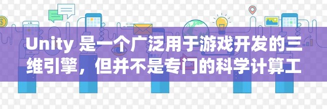 Unity 是一个广泛用于游戏开发的三维引擎，但并不是专门的科学计算工具。如果你需要在网页上进行科学计算和建模，并且希望将其集成到Web上，可以考虑以下工具