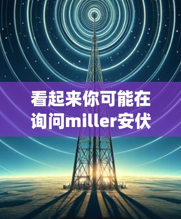 看起来你可能在询问miller安伏特（Mj）在科学或工程中的含义，或者可能是一个缩写。在科学和工程领域，Mj可能代表毫安伏安（mA·V）或毫安伏安小时（mA·V·h）以下是一些可能的解释