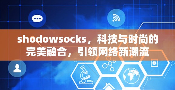 shodowsocks，科技与时尚的完美融合，引领网络新潮流