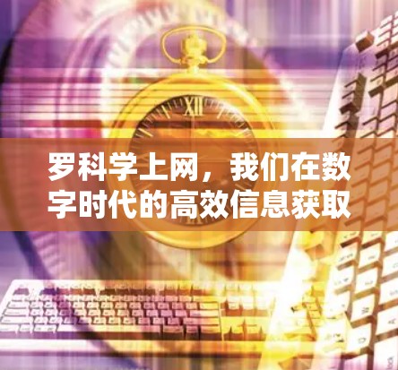 罗科学上网，我们在数字时代的高效信息获取者