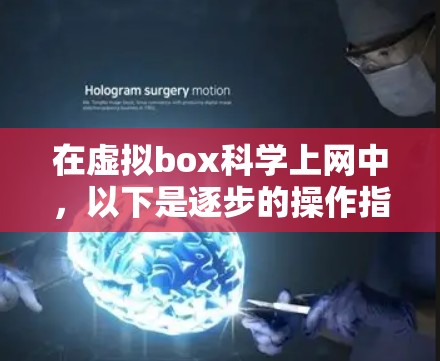 在虚拟box科学上网中，以下是逐步的操作指南