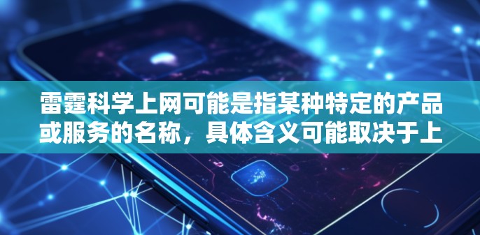 雷霆科学上网可能是指某种特定的产品或服务的名称，具体含义可能取决于上下文。如果您能提供更多背景信息，我可以更好地帮助您解答相关问题。例如