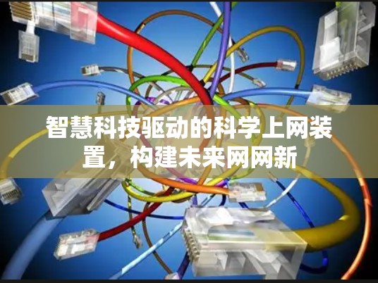 智慧科技驱动的科学上网装置，构建未来网网新
