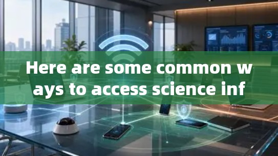 Here are some common ways to access science information online: