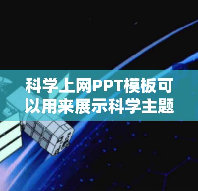 科学上网PPT模板可以用来展示科学主题、实验演示、数据分析或技术原理等内容。以下是一个科学上网PPT模板的结构和内容示例，你可以根据具体需求进行调整