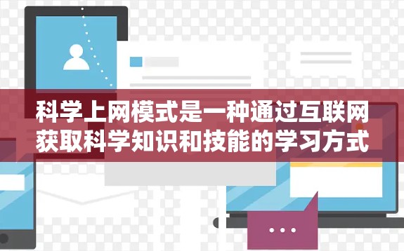科学上网模式是一种通过互联网获取科学知识和技能的学习方式，广泛应用于教育和学习中。以下是对科学上网模式的详细分析