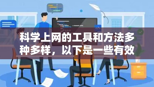 科学上网的工具和方法多种多样，以下是一些有效的资源和方法