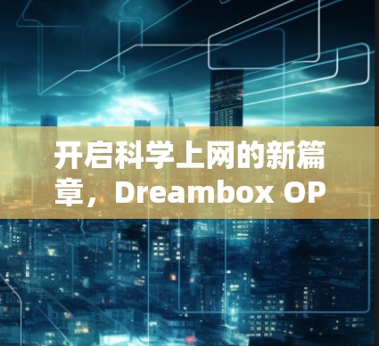 开启科学上网的新篇章，Dreambox OPENWRT 的创新解决方案