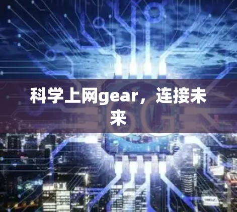 科学上网gear，连接未来