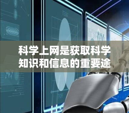 科学上网是获取科学知识和信息的重要途径，但使用时需要遵循科学规范和道德要求。以下是一些实用的指导方针