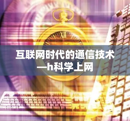 互联网时代的通信技术—h科学上网