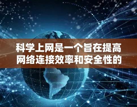 科学上网是一个旨在提高网络连接效率和安全性的方法，通过使用特定的工具和命令来优化网页访问过程。以下是一些常见的科学上网捷径或 shortcut
