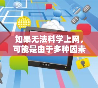 如果无法科学上网，可能是由于多种因素导致的。以下是可能的原因和解决方法