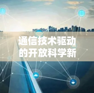 通信技术驱动的开放科学新平台