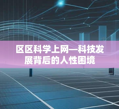区区科学上网—科技发展背后的人性困境