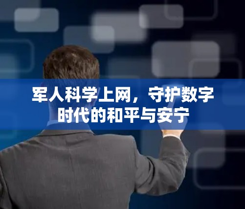 军人科学上网，守护数字时代的和平与安宁