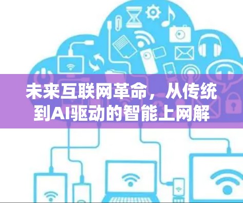 未来互联网革命，从传统到AI驱动的智能上网解决方案