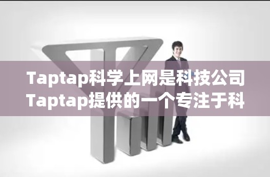 Taptap科学上网是科技公司Taptap提供的一个专注于科学数据处理和数据分析的上网服务。以下是对该服务的详细介绍