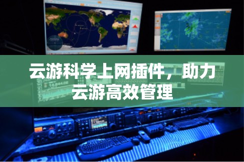 云游科学上网插件，助力云游高效管理