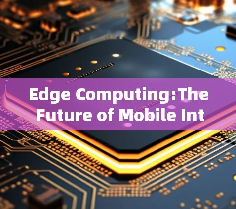 Edge Computing:The Future of Mobile Internet