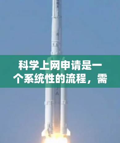 科学上网申请是一个系统性的流程，需按照以下步骤进行