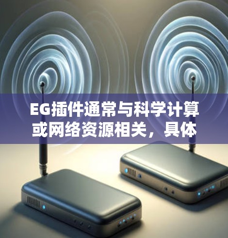 EG插件通常与科学计算或网络资源相关，具体功能取决于插件的实现。以下是一些可能与科学上网相关的EG插件功能或使用方法