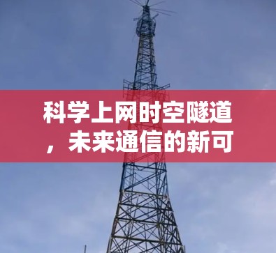 科学上网时空隧道，未来通信的新可能