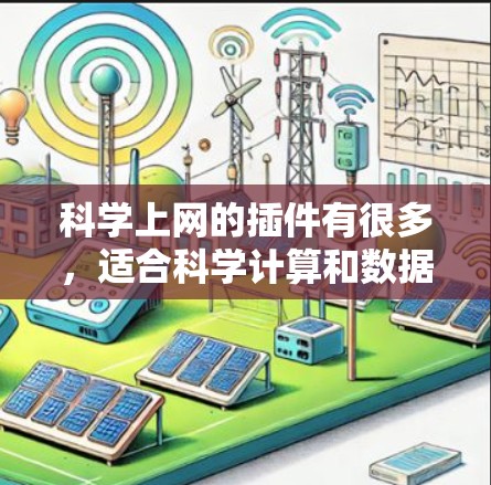 科学上网的插件有很多，适合科学计算和数据分析的需求。以下是一些推荐的免费插件，它们功能强大，适合科学用途