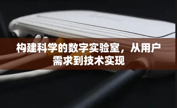 构建科学的数字实验室，从用户需求到技术实现