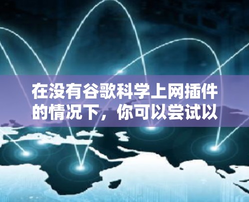 在没有谷歌科学上网插件的情况下，你可以尝试以下方法来访问科学计算或数据服务