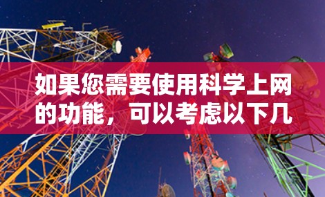 如果您需要使用科学上网的功能，可以考虑以下几种解决方案