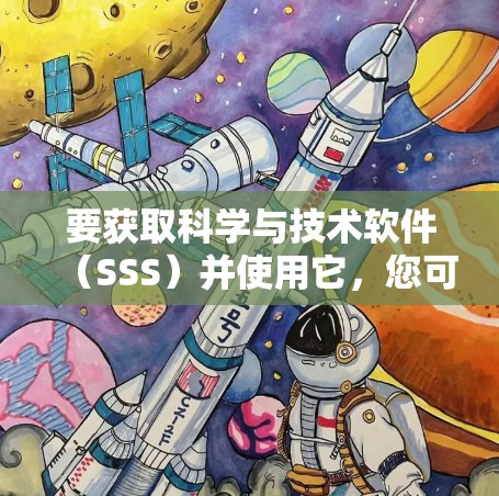 要获取科学与技术软件（SSS）并使用它，您可以按照以下步骤操作