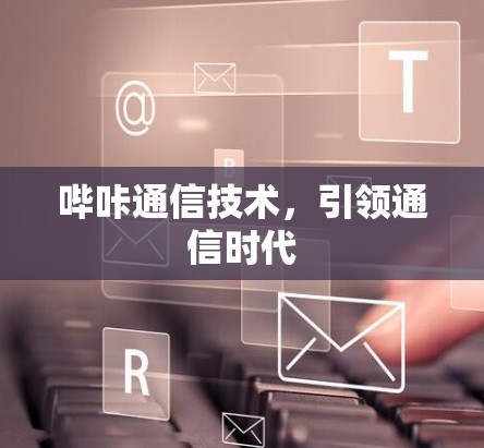 哔咔通信技术，引领通信时代