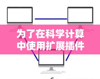 为了在科学计算中使用扩展插件，可以按照以下步骤进行