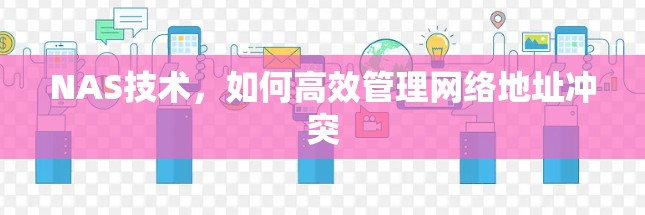 NAS技术，如何高效管理网络地址冲突