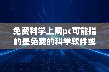 免费科学上网pc可能指的是免费的科学软件或工具，特别是那些可以在个人电脑上运行的。以下是一些免费的科学软件和工具