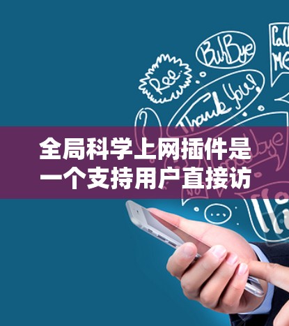 全局科学上网插件是一个支持用户直接访问的科学计算平台，旨在提供便捷的科学计算和数据分析功能。以下是对该插件的详细介绍