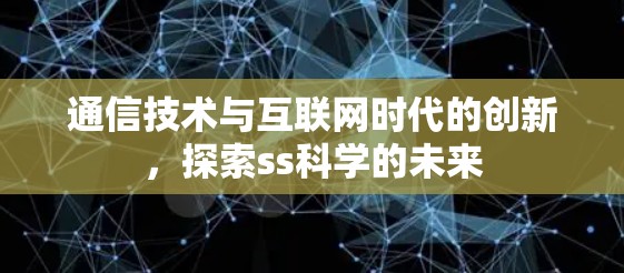 通信技术与互联网时代的创新，探索ss科学的未来