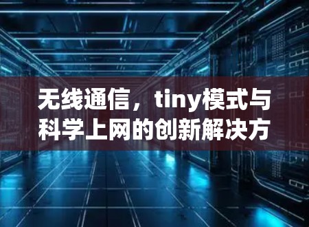 无线通信，tiny模式与科学上网的创新解决方案