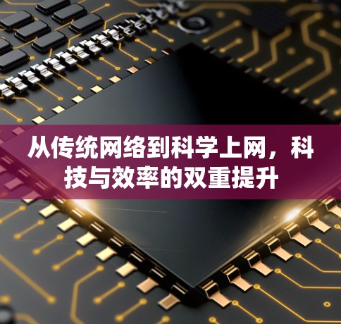 从传统网络到科学上网，科技与效率的双重提升