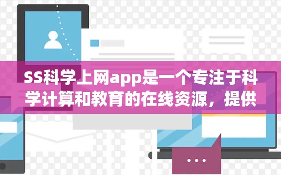 SS科学上网app是一个专注于科学计算和教育的在线资源，提供多种在线工具和科学知识库。以下是对该网站的详细介绍