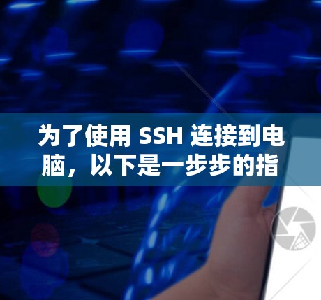 为了使用 SSH 连接到电脑，以下是一步步的指南