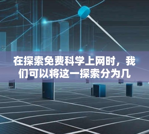 在探索免费科学上网时，我们可以将这一探索分为几个关键步骤和资源，以帮助你有效地利用这些资源进行科学研究和学习。以下是对这一探索的详细整理