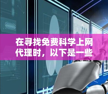在寻找免费科学上网代理时，以下是一些推荐的工具，它们可以帮助您进行在线实验、数据分析和学术研究，同时保持安全和可靠
