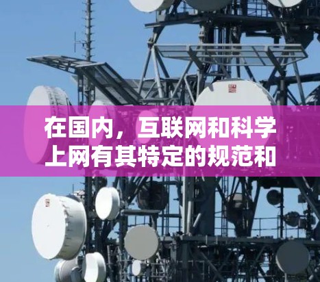 在国内，互联网和科学上网有其特定的规范和要求。以下是一些关于国内正规科学上网的要点和建议